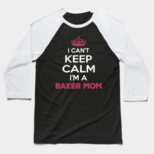 I Cant Keep Calm I'm a Baker Mom Baseball T-Shirt